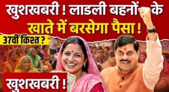 Ladli Behna Yojana: 37वीं किस्त को लेकर बड़ा अपडेट, इस तारीख तक खाते में आ सकते हैं ₹1500