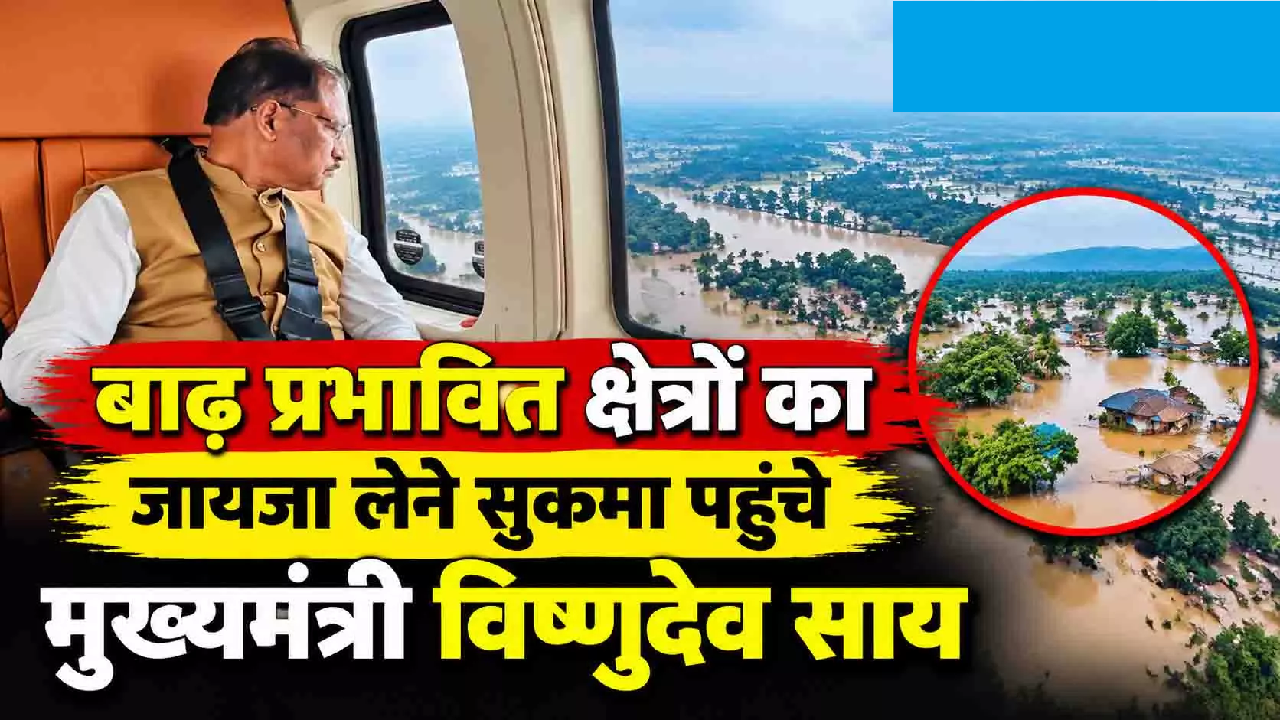 CG : बाढ़ प्रभावित क्षेत्रों का जायजा लेने सुकमा पहुंचे मुख्यमंत्री विष्णुदेव साय …